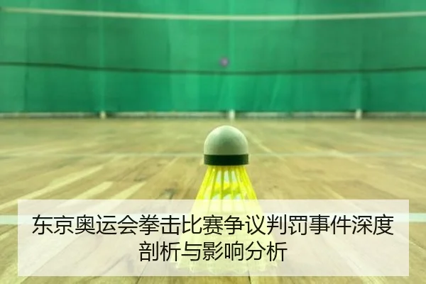 东京奥运会拳击比赛争议判罚事件深度剖析与影响分析